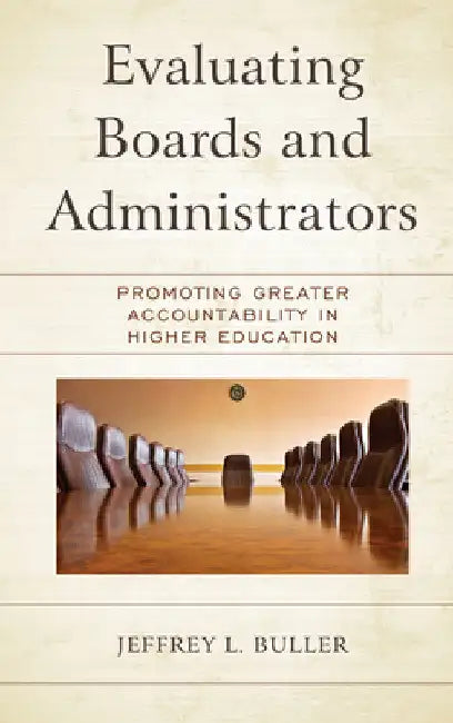 Evaluating Boards and Administrators: Promoting Greater Accountability in Higher Education by Jeffrey L. Buller