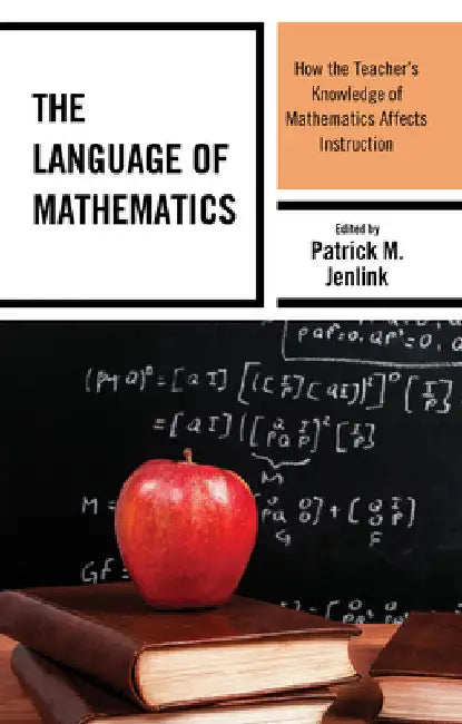 Language of Mathematics: How the Teacher's Knowledge of Mathematics Affects Instruction by Patrick M. Jenlink