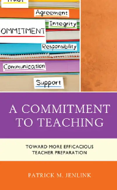 Commitment to Teaching: Toward More Efficacious Teacher Preparation by Patrick M. Jenlink