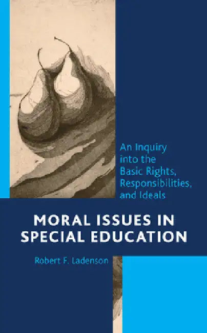 Moral Issues in Special Education: An Inquiry into the Basic Rights, Responsibilities, and Ideals by Robert F. Ladenson