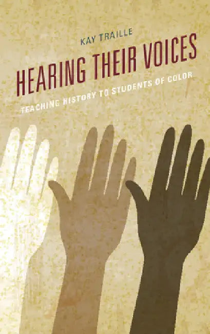 Hearing their Voices: Teaching History to Students of Color by Kay Traille