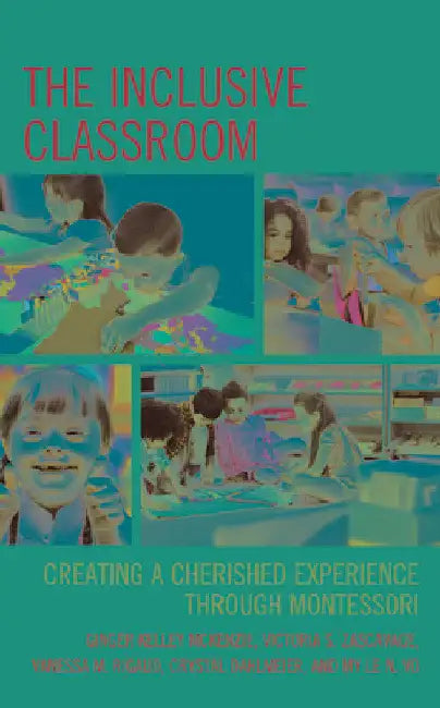 Inclusive Classroom: Creating a Cherished Experience through Montessori by Ginger Kelley McKenzie