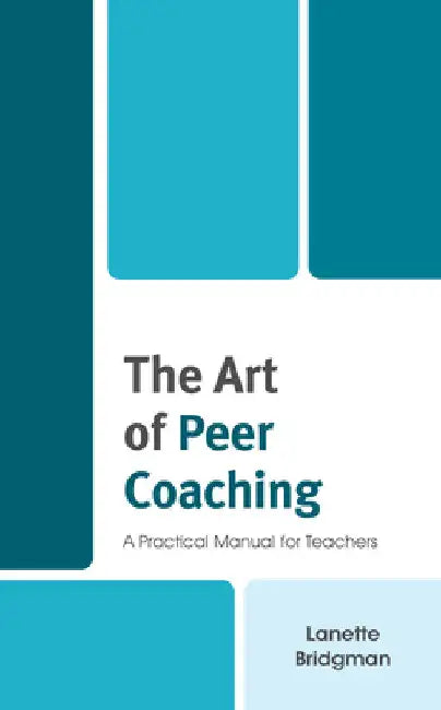 Art of Peer Coaching: A Practical Manual for Teachers by Lanette Bridgman