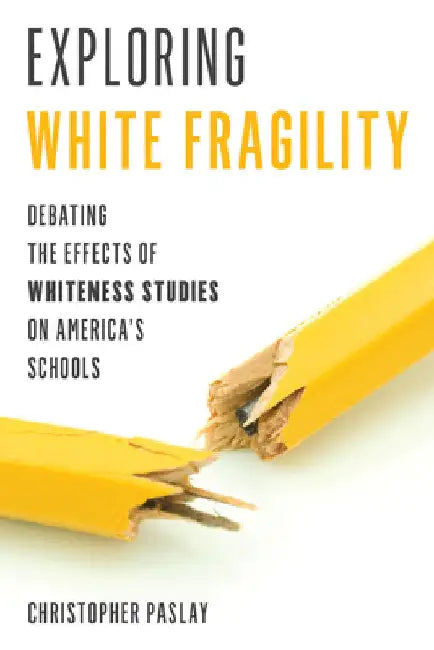 Exploring White Fragility: Debating the Effects of Whiteness Studies on America's Schools by Christopher Paslay