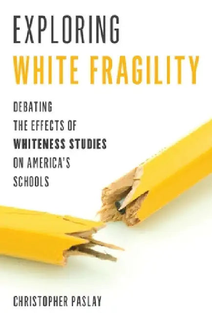 Exploring White Fragility: Debating the Effects of Whiteness Studies on America's Schools by Christopher Paslay