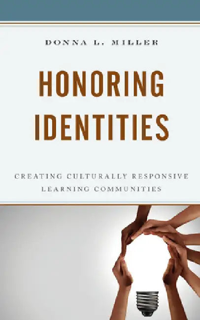 Honoring Identities: Creating Culturally Responsive Learning Communities by Donna L. Miller