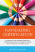 Navigating Certification: Success with the National Board for Professional Teaching Standards Process for Maintenance of Certification by Bobbie Faulkner