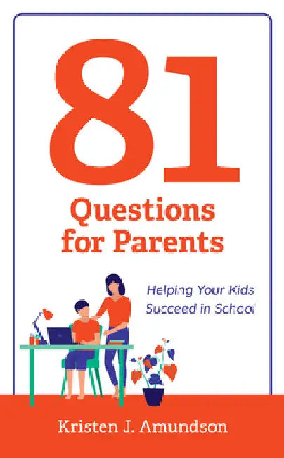 81 Questions for Parents: Helping Your Kids Succeed in School by Kristen J. Amundson