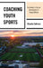 Coaching Youth Sports: Guidelines to Ensure Development of Young Athletes by Charlie Sullivan