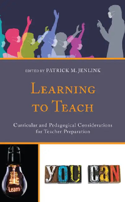 Learning to Teach: Curricular and Pedagogical Considerations for Teacher Preparation by Patrick M. Jenlink