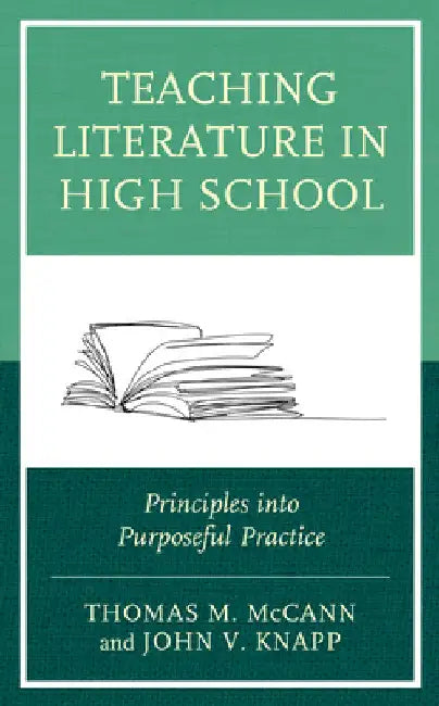 Teaching Literature in High School: Principles into Purposeful Practice by Thomas M. McCann