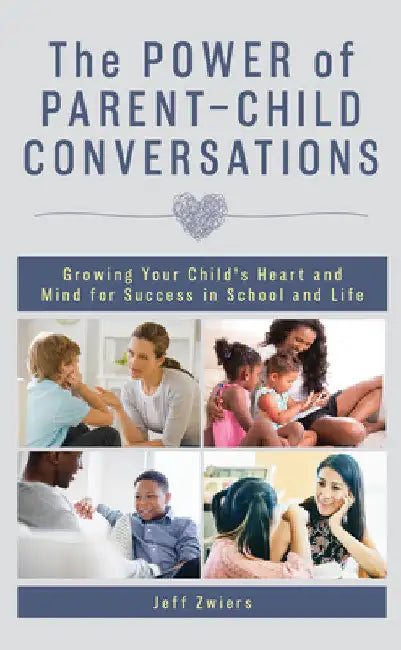 Power of Parent-Child Conversations: Growing Your Child's Heart and Mind for Success in School and Life by Jeff Zwiers