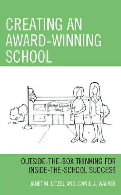 Creating an Award-Winning School: Outside-the-Box Thinking for Inside-the-School Success by Janet M. Litzel