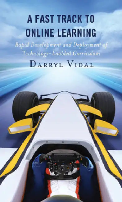 Fast Track to Online Learning: Rapid Development and Deployment of Technology Enabled Curriculum by Darryl Vidal