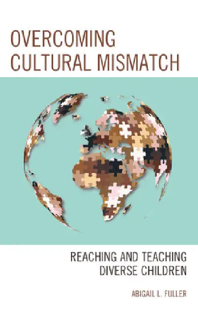 Overcoming Cultural Mismatch: Reaching and Teaching Diverse Children by Abigail L. Fuller