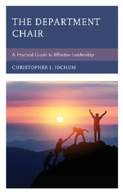 Department Chair: A Practical Guide to Effective Leadership by Christopher J. Jochum
