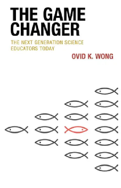 The Game Changer: The Next Generation Science Educators Today by Ovid K. Wong