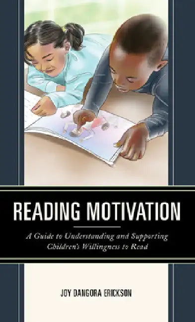 Reading Motivation: A Guide to Understanding and Supporting Children's Willingness to Read by Joy Dangora Erickson