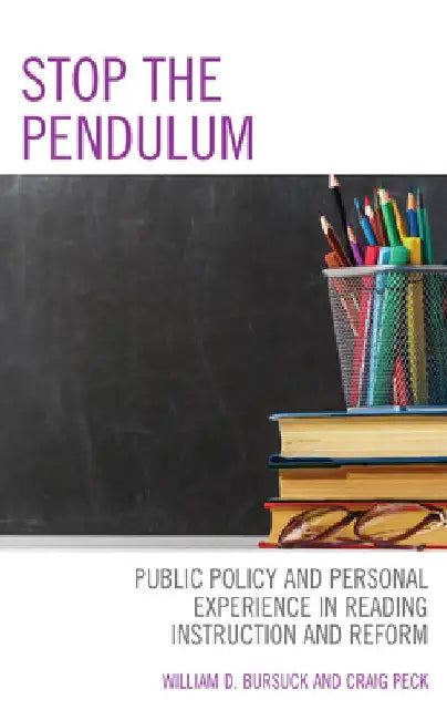 Stop the Pendulum: Public Policy and Personal Experience in Reading Instruction and Reform by William D. Bursuck