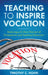 Teaching to Inspire Vocation: Restoring a Critical Element of Professional and Technical Education by Timothy C. Hohn