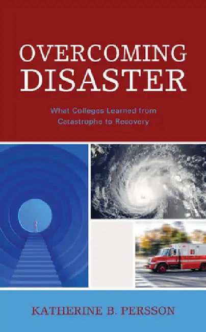 Overcoming Disaster: What Colleges Learned from Catastrophe to Recovery by Katherine B. Persson