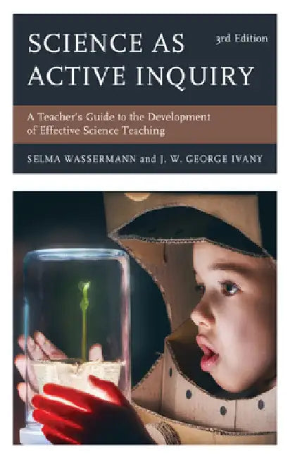 Science as Active Inquiry: A Teacher's Guide to the Development of Effective Science Teaching by Selma Wassermann