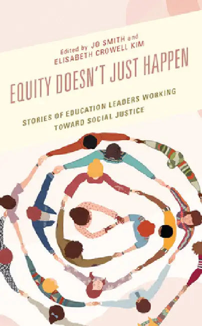 Equity Doesn't Just Happen: Stories of Education Leaders Working Toward Social Justice by Jo Smith