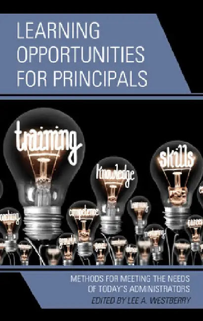 Learning Opportunities for Principals: Methods for Meeting the Needs of Today's Administrators by Lee A. Westberry