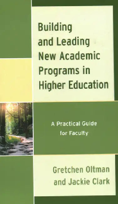 Building and Leading New Academic Programs in Higher Education: A Practical Guide for Faculty by Gretchen Oltman