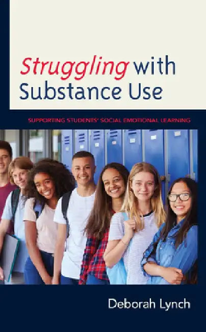 Struggling with Substance Use: Supporting Students' Social Emotional Learning by Deborah Lynch