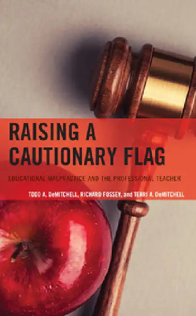 Raising a Cautionary Flag: Educational Malpractice and the Professional Teacher by Todd A. Demitchell