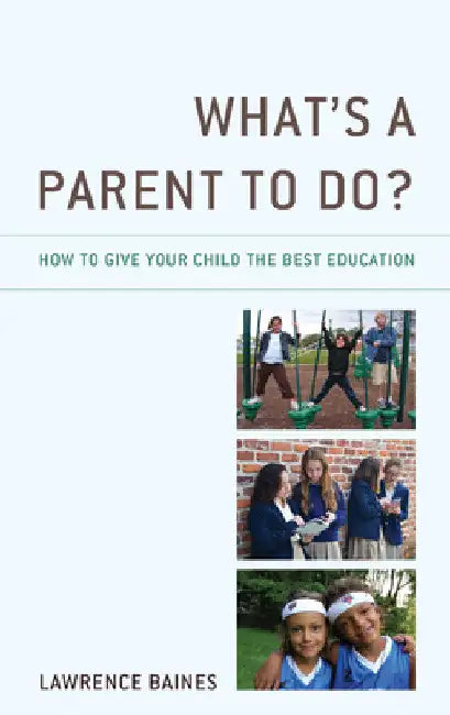 What's a Parent to Do?: How to Give Your Child the Best Education by Lawrence Baines