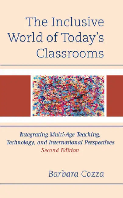 Inclusive World of Today's Classrooms: Integrating Multi-Age Teaching, Technology, and International Perspectives by Barbara Cozza