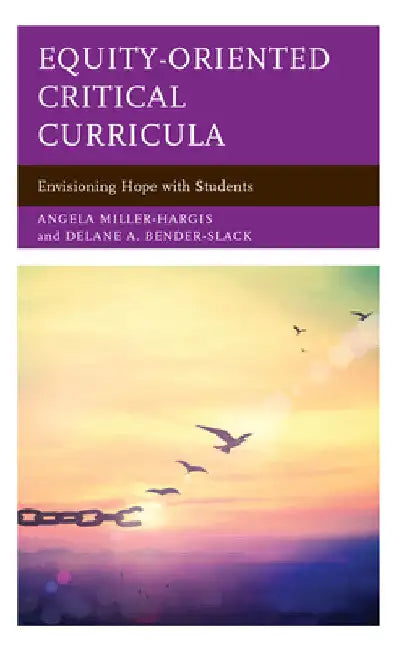 Equity-Oriented Critical Curricula: Envisioning Hope with Students by Angela Miller-Hargis