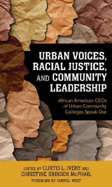 Urban Voices, Racial Justice, and Community Leadership: African American CEOs of Urban Community Colleges Speak Out by Curtis L. Ivery