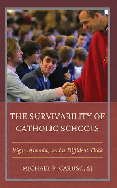 Survivability of Catholic Schools: Vigor, Anemia, and a Diffident Flock by Michael P. Caruso