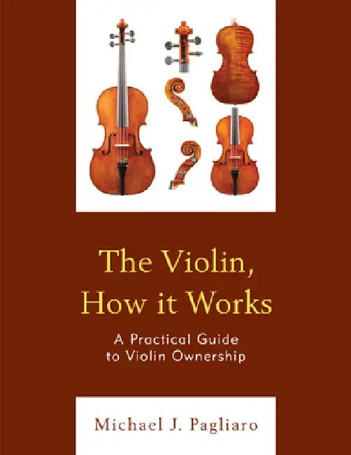 Violin, How it Works: A Practical Guide to Violin Ownership by Michael J. Pagliaro