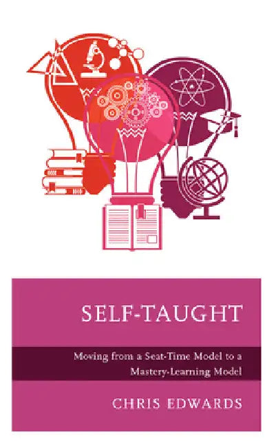 Self-Taught: Moving from a Seat-Time Model to a Mastery-Learning Model by Chris Edwards