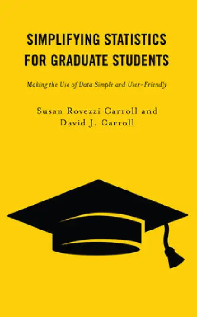 Simplifying Statistics for Graduate Students: Making the Use of Data Simple and User-Friendly by Susan Rovezzi Carroll