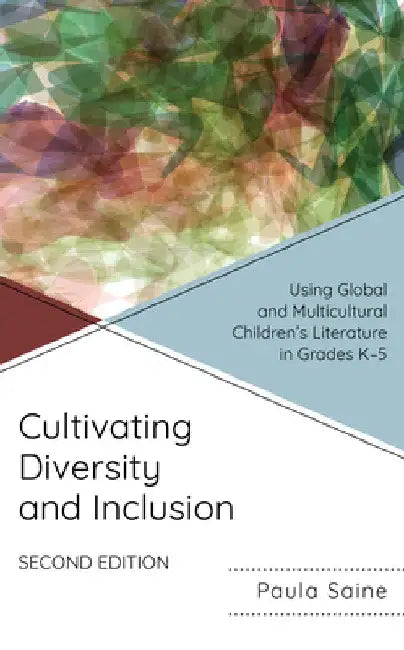 Cultivating Diversity and Inclusion: Using Global and Multicultural Children's Literature in Grades K-5 by Paula Saine