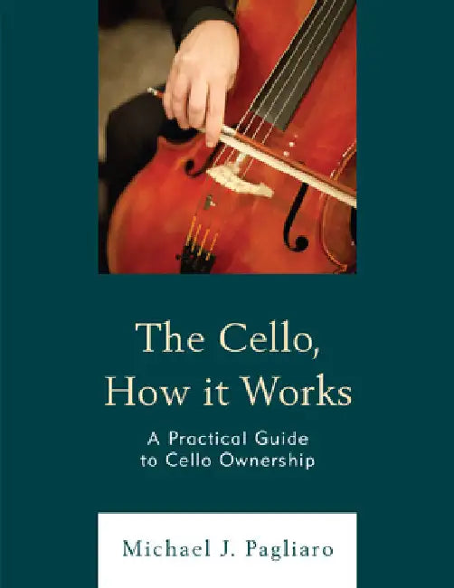 Cello, How It Works: A Practical Guide to Cello Ownership by Michael J. Pagliaro