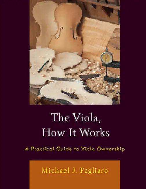 Viola, How It Works: A Practical Guide to Viola Ownership by Michael J. Pagliaro