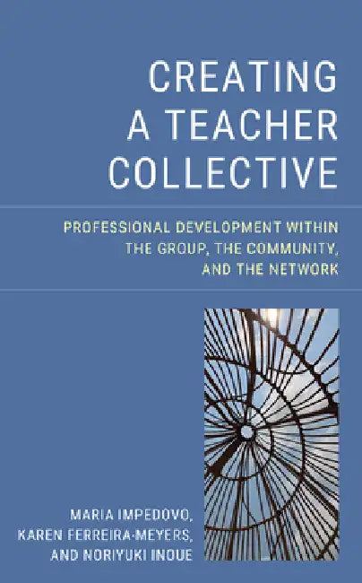 Creating a Teacher Collective: Professional Development Within the Group, the Community, and the Network by Maria Impedovo