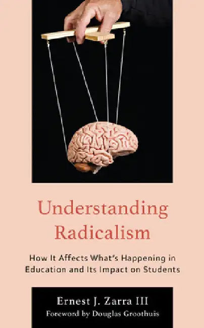 Understanding Radicalism: How It Affects What's Happening in Education and Its Impact on Students by Ernest J. Zarra