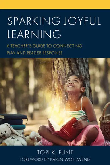 Sparking Joyful Learning: A Teacher's Guide to Connecting Play and Reader Response by Tori K. Flint