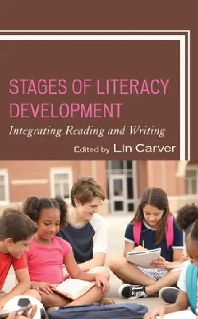 Stages of Literacy Development: Integrating Reading and Writing by Lin Carver