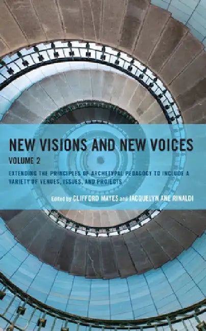 New Visions and New Voices: Extending the Principles of Archetypal Pedagogy to Include a Variety of Venues, Issues, and Projects by Clifford Mayes