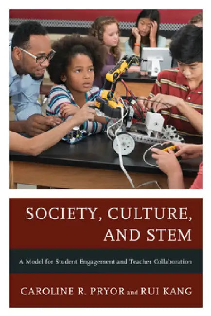 Society, Culture, and STEM: A Model for Student Engagement and Teacher Collaboration by Caroline R. Pryor