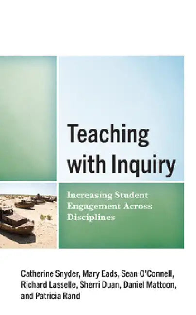 Teaching with Inquiry: Increasing Student Engagement across Disciplines by Catherine Snyder