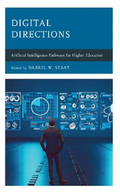 Digital Directions: Artificial Intelligence Pathways for Higher Education by Darrel W. Staat